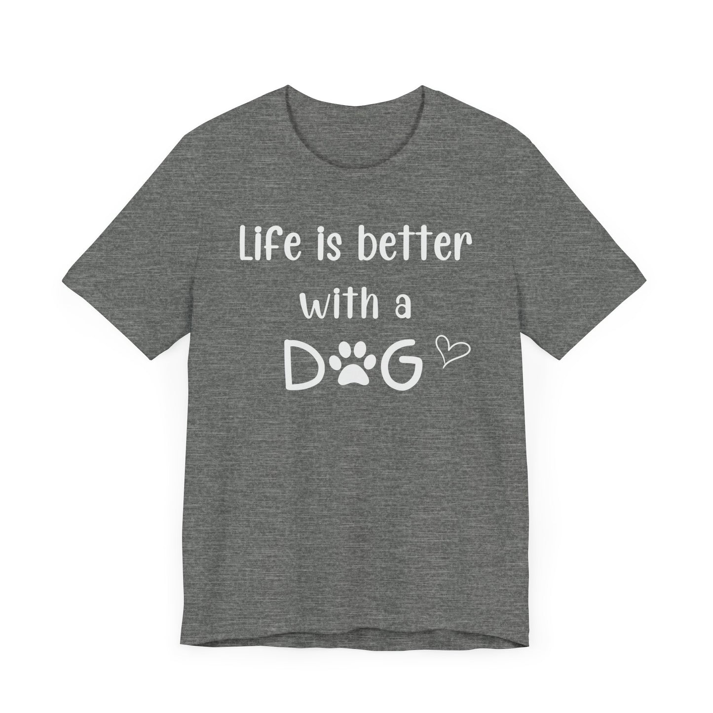 "Life Is Better With A Dog" T-Shirt – Celebrate Your Best Friend
