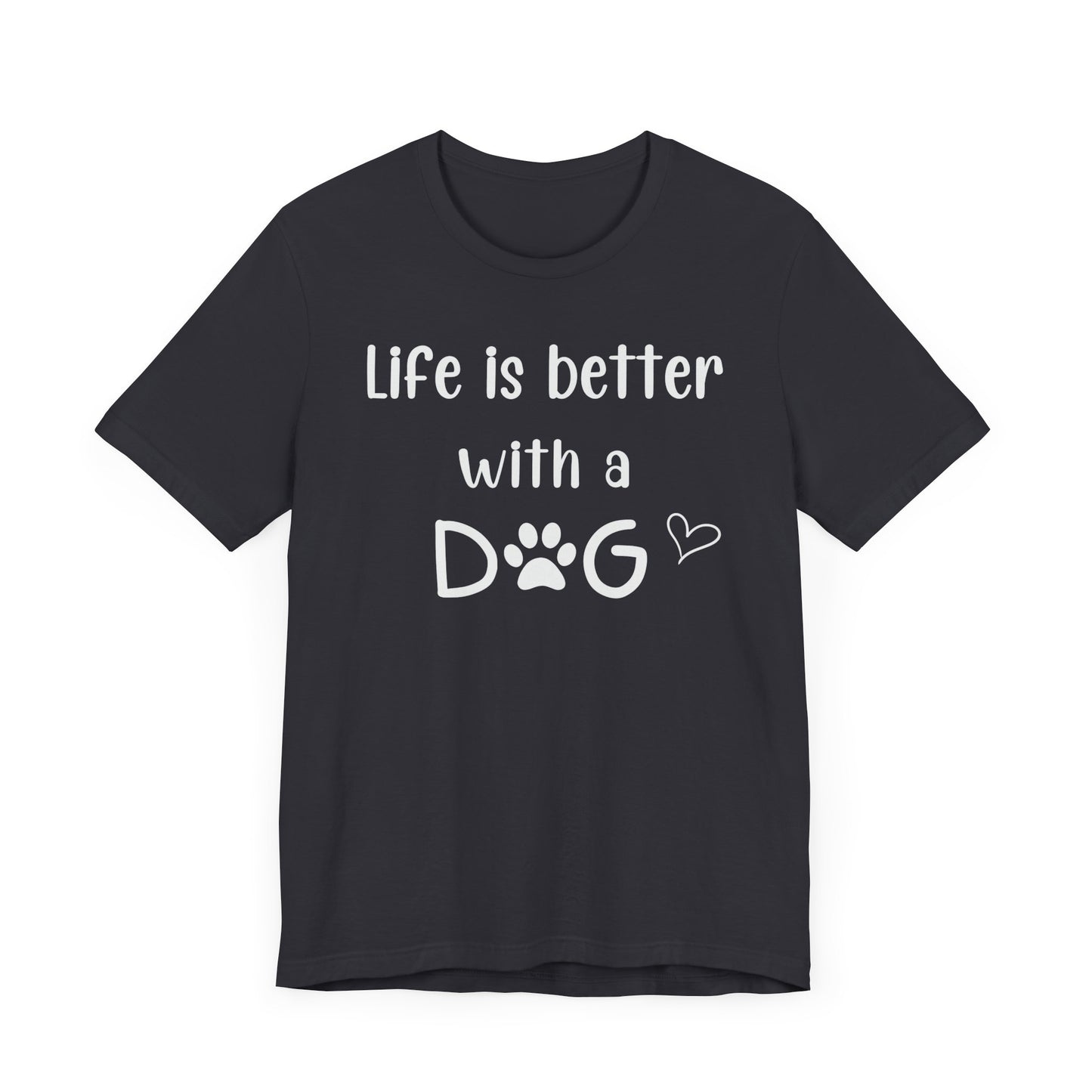 "Life Is Better With A Dog" T-Shirt – Celebrate Your Best Friend