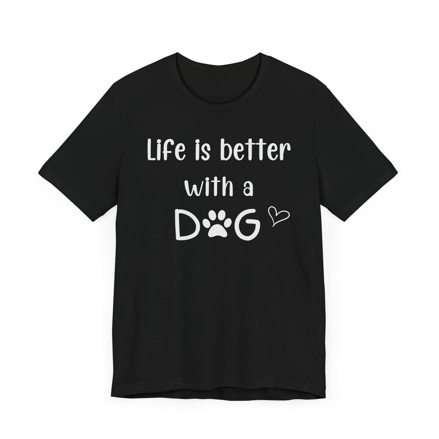 "Life Is Better With A Dog" T-Shirt – Celebrate Your Best Friend