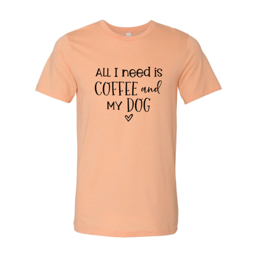 Heather Peach color T-Shirt with the words, All I need is Coffee and My Dog.