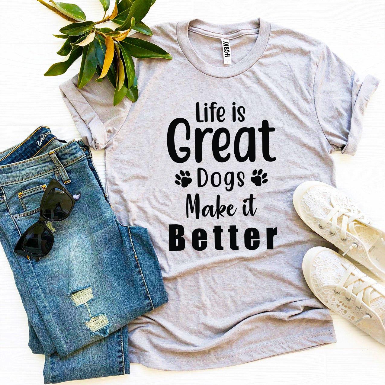 "Life Is Great Dogs Make It Better" T-shirt