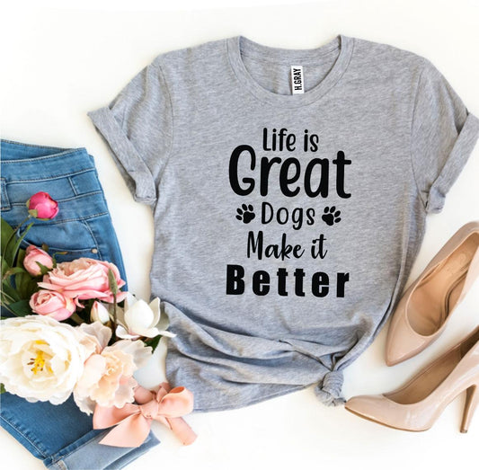 "Life Is Great Dogs Make It Better" T-shirt