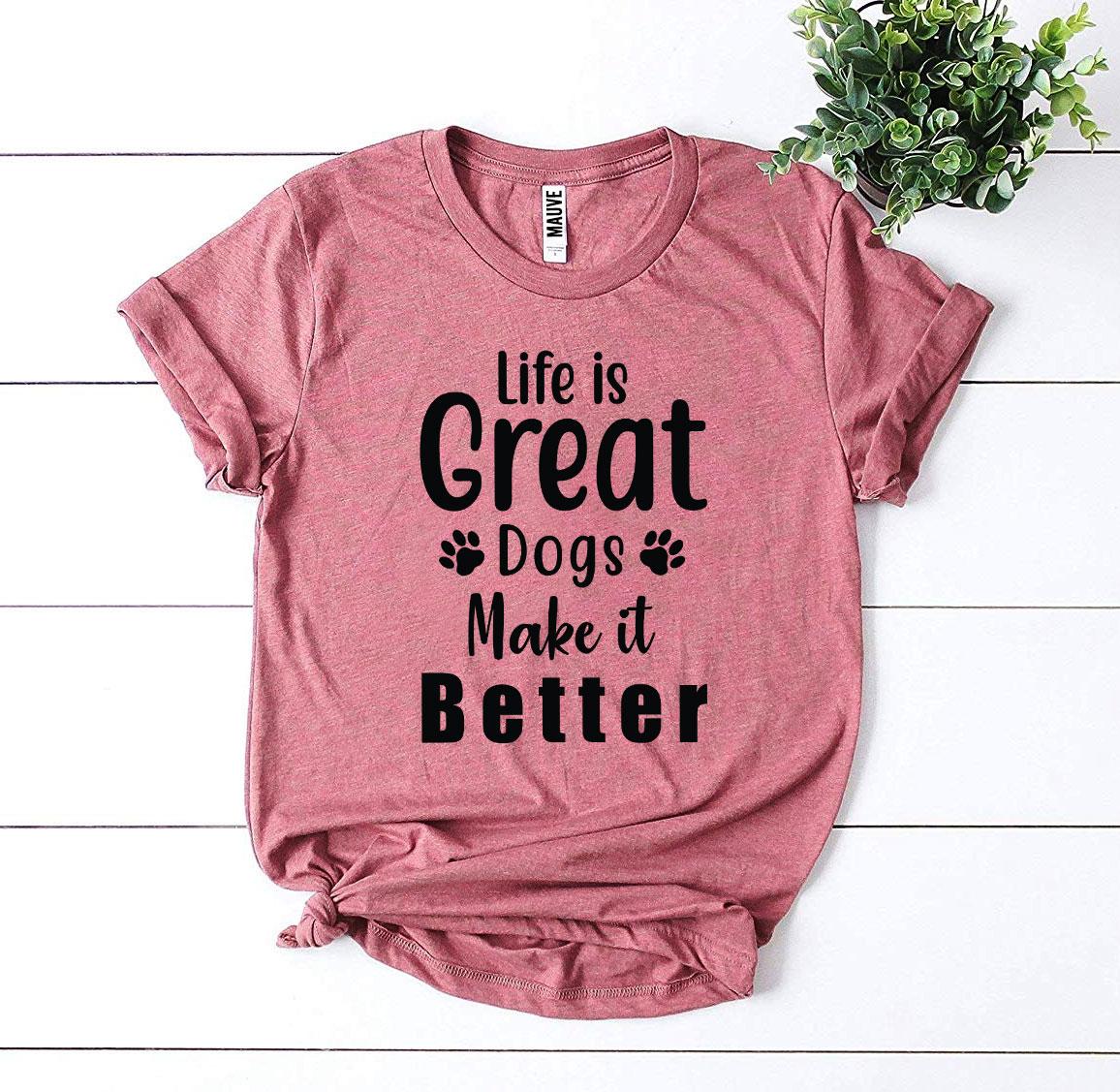 "Life Is Great Dogs Make It Better" T-shirt