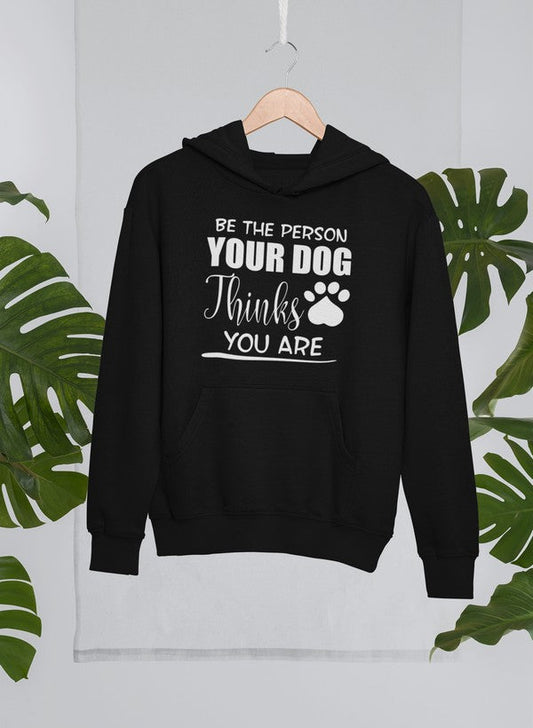 "Be The Person Your Dog Thinks You Are" Hoodie
