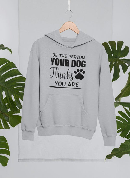 "Be The Person Your Dog Thinks You Are" Hoodie